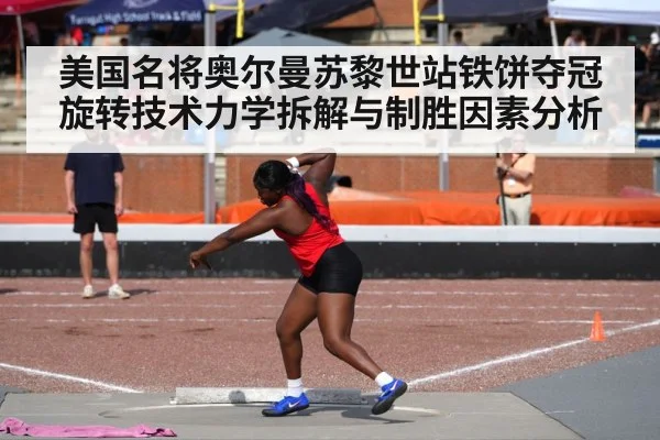 美国名将奥尔曼苏黎世站铁饼夺冠 旋转技术力学拆解与制胜因素分析